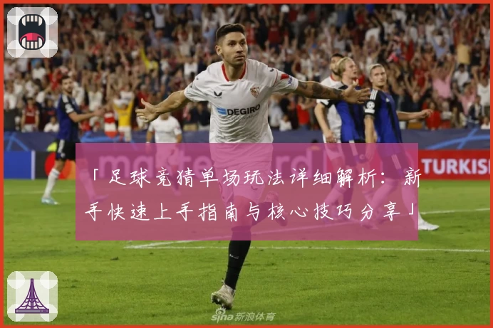 「足球竞猜单场玩法详细解析：新手快速上手指南与核心技巧分享」