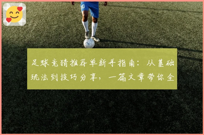 足球竞猜推荐单新手指南：从基础玩法到技巧分享，一篇文章带你全面了解