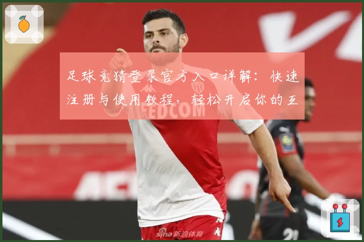 足球竞猜登录官方入口详解：快速注册与使用教程，轻松开启你的互动体育新体验