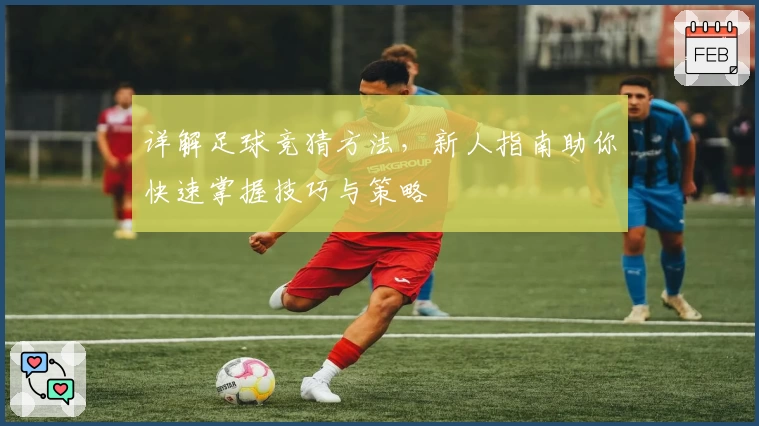 详解足球竞猜方法，新人指南助你快速掌握技巧与策略