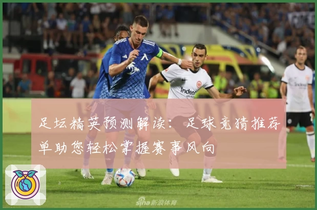 足坛精英预测解读：足球竞猜推荐单助您轻松掌握赛事风向