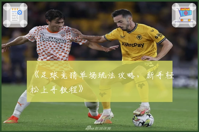 《足球竞猜单场玩法攻略，新手轻松上手教程》