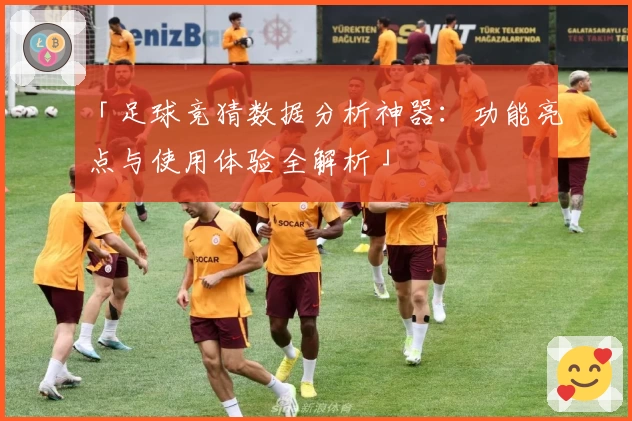 「足球竞猜数据分析神器：功能亮点与使用体验全解析」